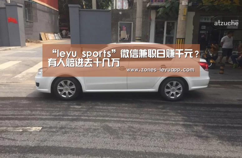 “leyu sports”微信兼职日赚千元?有人赔进去十几万(图2) 登录入口